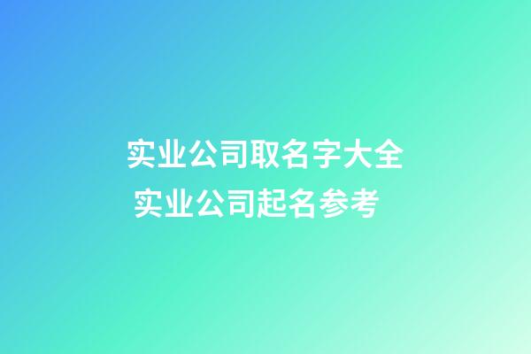 实业公司取名字大全 实业公司起名参考-第1张-公司起名-玄机派